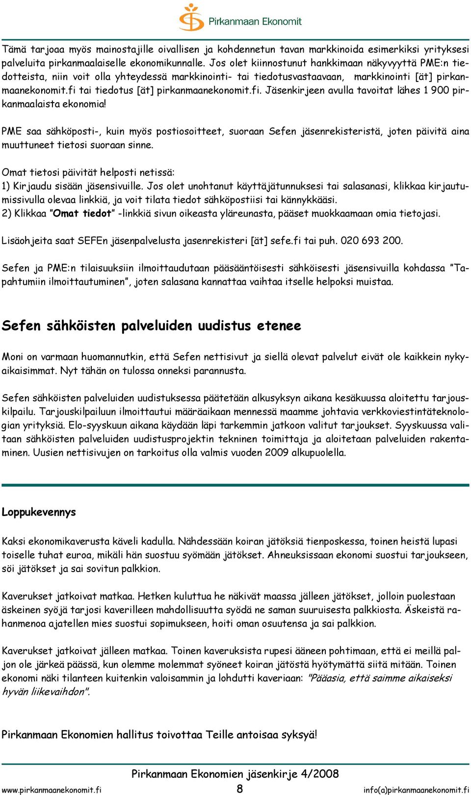 fi tai tiedotus [ät] pirkanmaanekonomit.fi. Jäsenkirjeen avulla tavoitat lähes 1 900 pirkanmaalaista ekonomia!