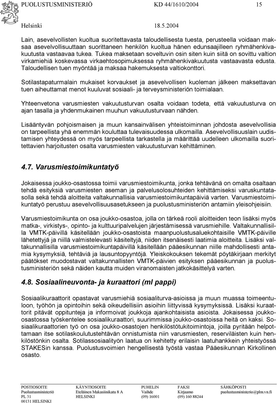 Tukea maksetaan soveltuvin osin siten kuin siitä on sovittu valtion virkamiehiä koskevassa virkaehtosopimuksessa ryhmähenkivakuutusta vastaavasta edusta.