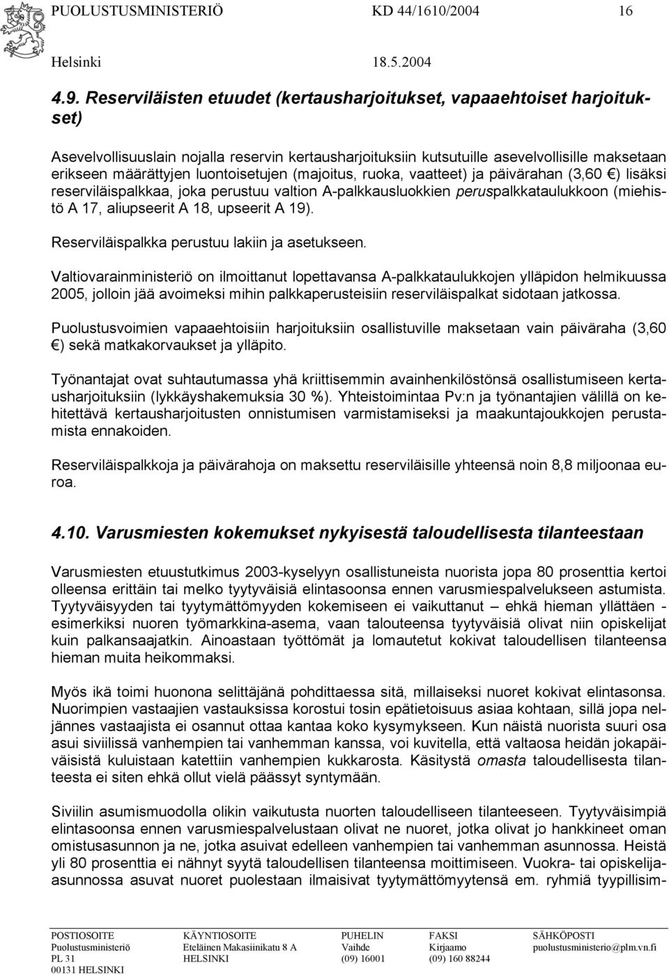 luontoisetujen (majoitus, ruoka, vaatteet) ja päivärahan (3,60 ) lisäksi reserviläispalkkaa, joka perustuu valtion A-palkkausluokkien peruspalkkataulukkoon (miehistö A 17, aliupseerit A 18, upseerit