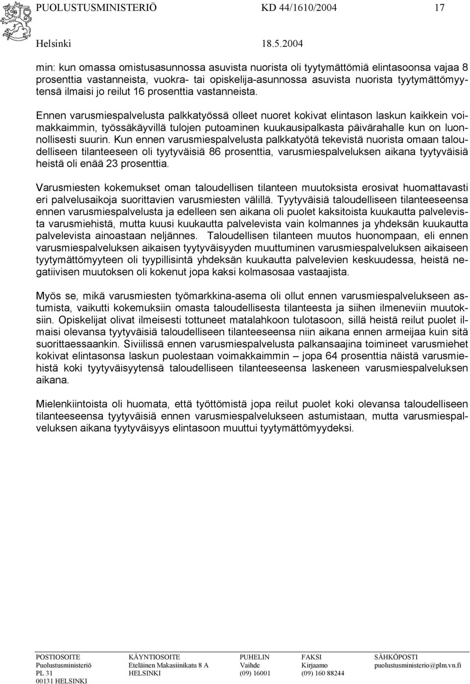 Ennen varusmiespalvelusta palkkatyössä olleet nuoret kokivat elintason laskun kaikkein voimakkaimmin, työssäkäyvillä tulojen putoaminen kuukausipalkasta päivärahalle kun on luonnollisesti suurin.