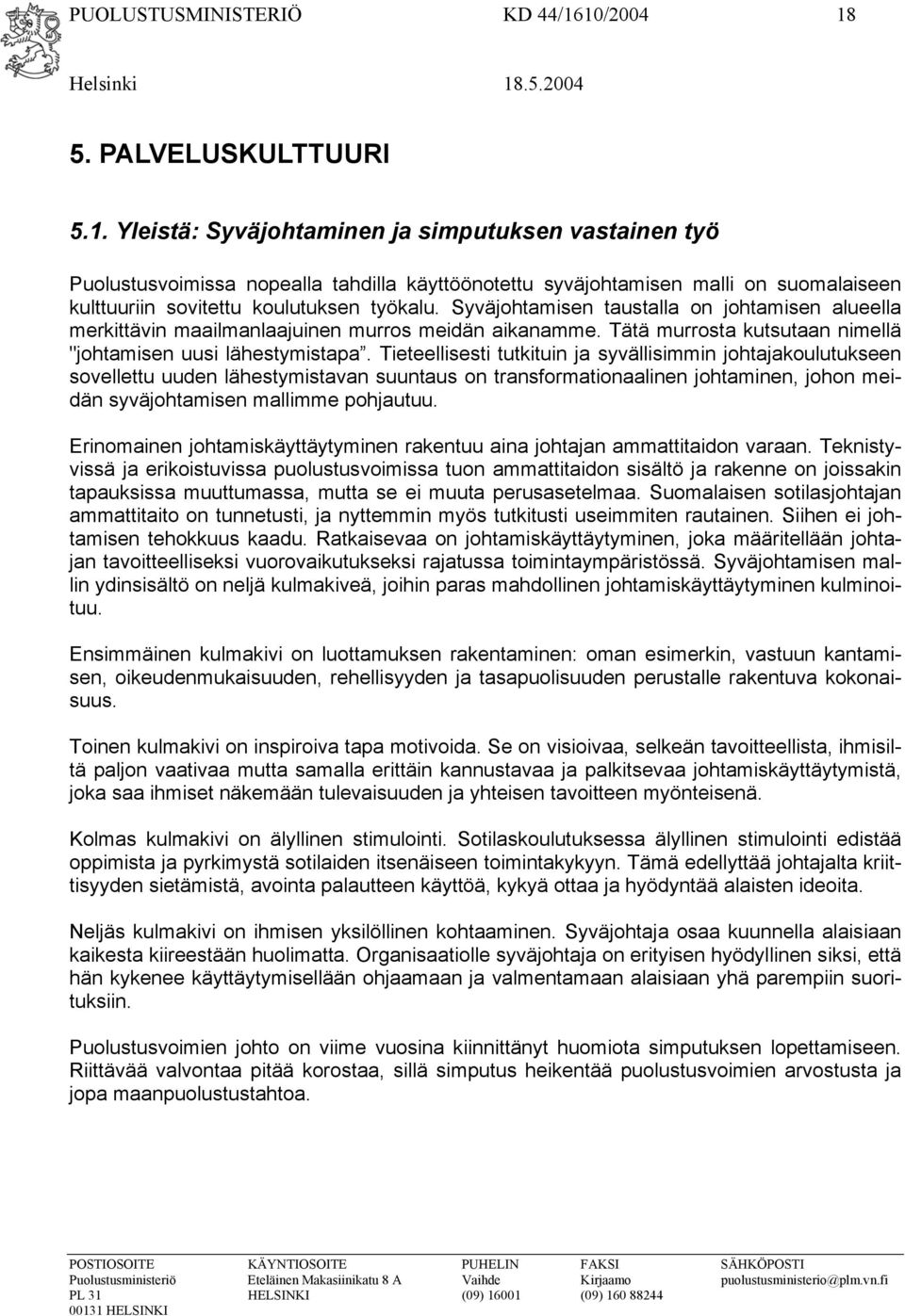 Syväjohtamisen taustalla on johtamisen alueella merkittävin maailmanlaajuinen murros meidän aikanamme. Tätä murrosta kutsutaan nimellä "johtamisen uusi lähestymistapa.