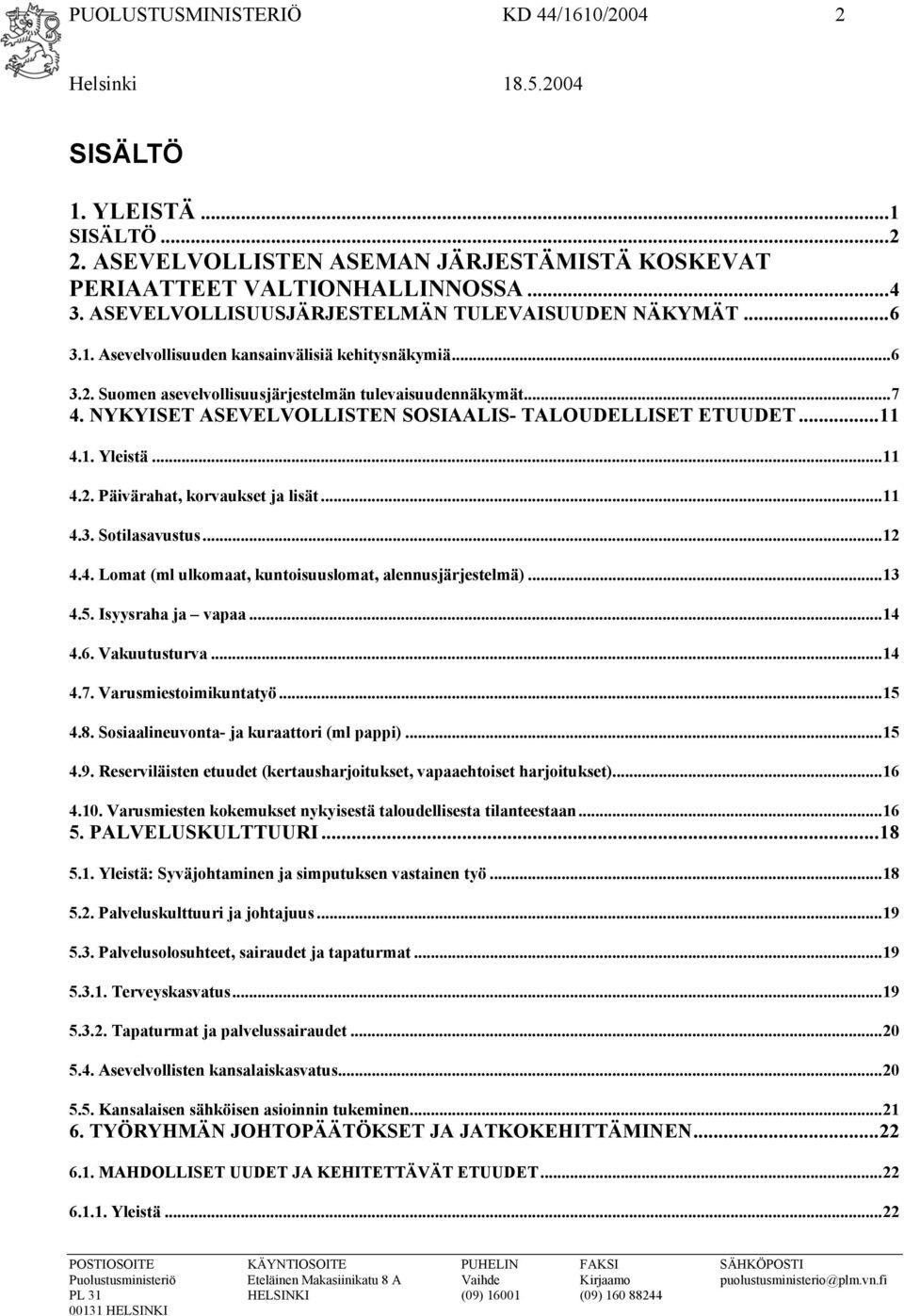 NYKYISET ASEVELVOLLISTEN SOSIAALIS- TALOUDELLISET ETUUDET...11 4.1. Yleistä...11 4.2. Päivärahat, korvaukset ja lisät...11 4.3. Sotilasavustus...12 4.4. Lomat (ml ulkomaat, kuntoisuuslomat, alennusjärjestelmä).