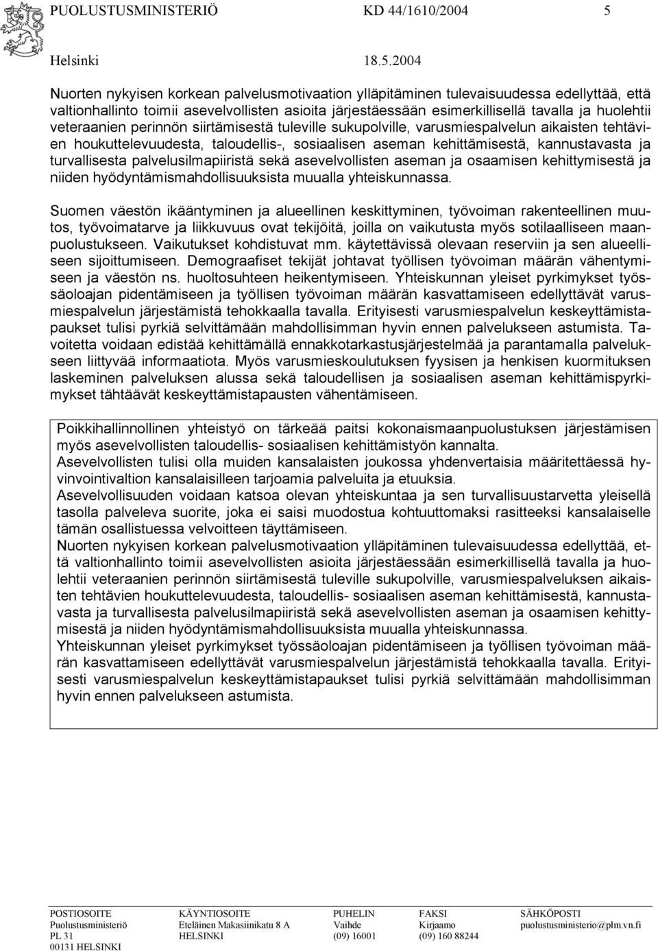 kehittämisestä, kannustavasta ja turvallisesta palvelusilmapiiristä sekä asevelvollisten aseman ja osaamisen kehittymisestä ja niiden hyödyntämismahdollisuuksista muualla yhteiskunnassa.