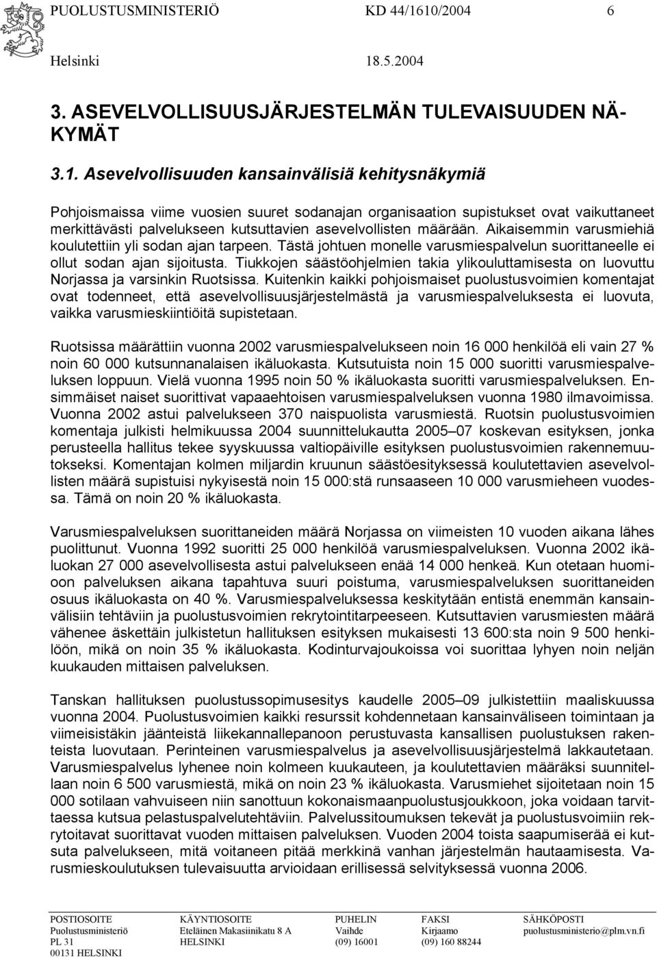 vaikuttaneet merkittävästi palvelukseen kutsuttavien asevelvollisten määrään. Aikaisemmin varusmiehiä koulutettiin yli sodan ajan tarpeen.