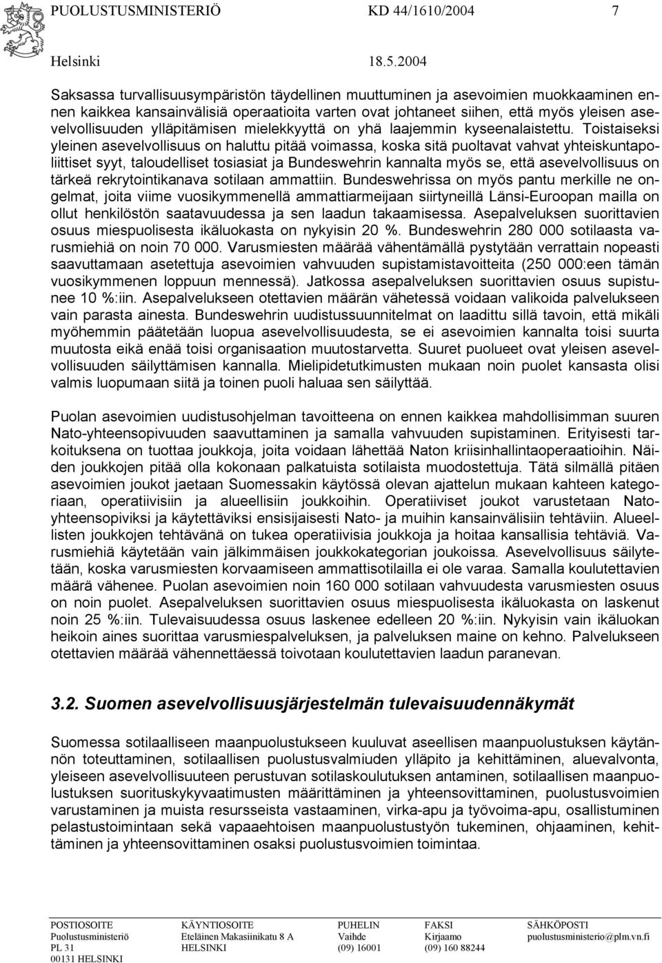 Toistaiseksi yleinen asevelvollisuus on haluttu pitää voimassa, koska sitä puoltavat vahvat yhteiskuntapoliittiset syyt, taloudelliset tosiasiat ja Bundeswehrin kannalta myös se, että asevelvollisuus