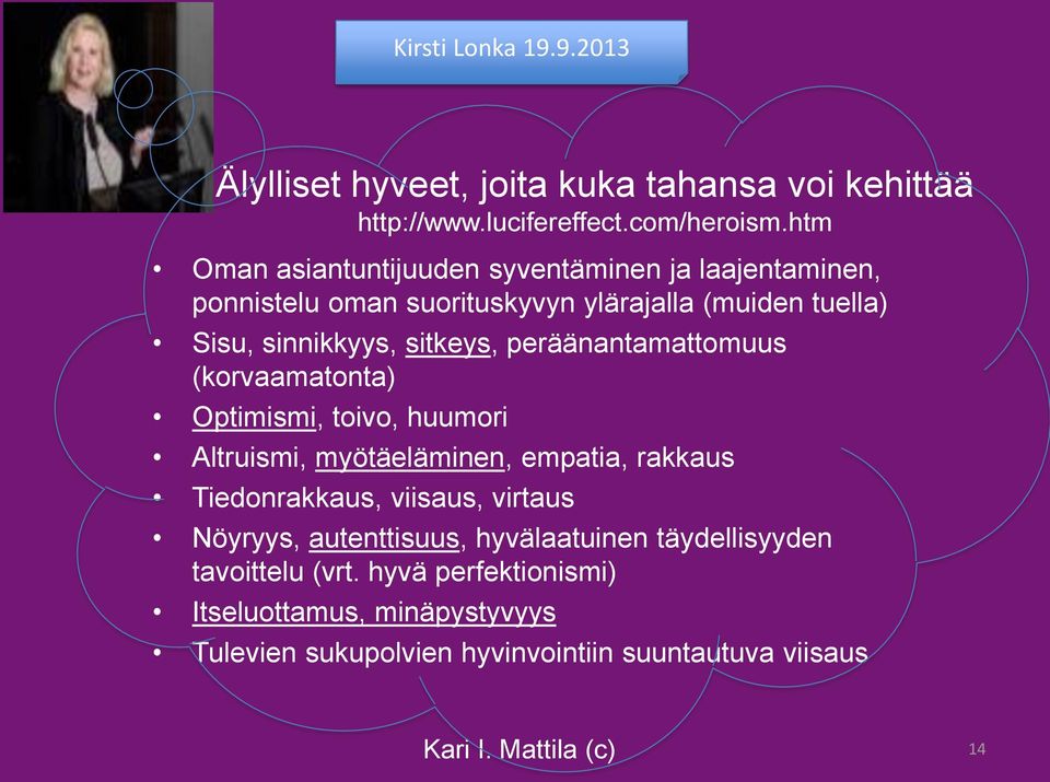 peräänantamattomuus (korvaamatonta) Optimismi, toivo, huumori Altruismi, myötäeläminen, empatia, rakkaus Tiedonrakkaus, viisaus, virtaus Nöyryys,