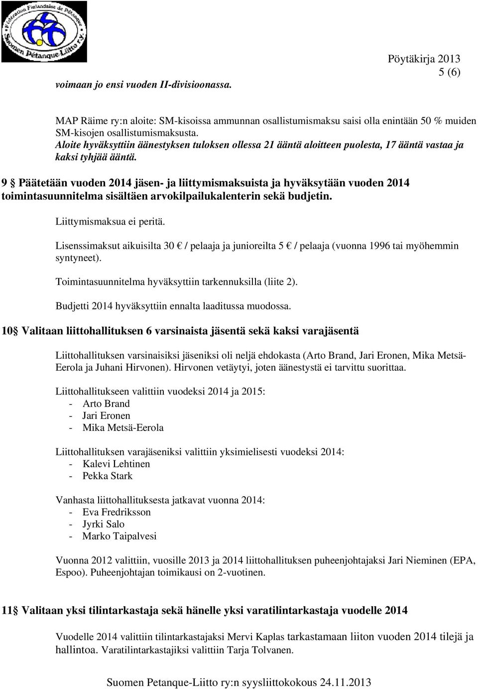 9 Päätetään vuoden 2014 jäsen- ja liittymismaksuista ja hyväksytään vuoden 2014 toimintasuunnitelma sisältäen arvokilpailukalenterin sekä budjetin. Liittymismaksua ei peritä.