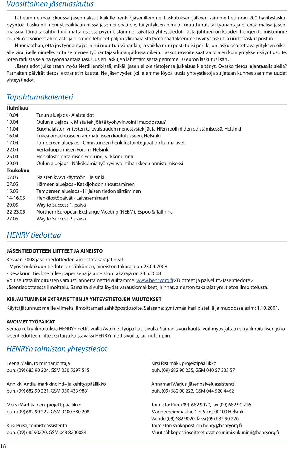 Tästä johtuen on kuuden hengen toimistomme puhelimet soineet ahkerasti, ja olemme tehneet paljon ylimääräistä työtä saadaksemme hyvityslaskut ja uudet laskut postiin.