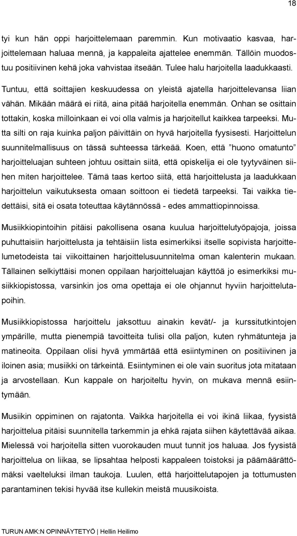 Onhan se osittain tottakin, koska milloinkaan ei voi olla valmis ja harjoitellut kaikkea tarpeeksi. Mutta silti on raja kuinka paljon päivittäin on hyvä harjoitella fyysisesti.