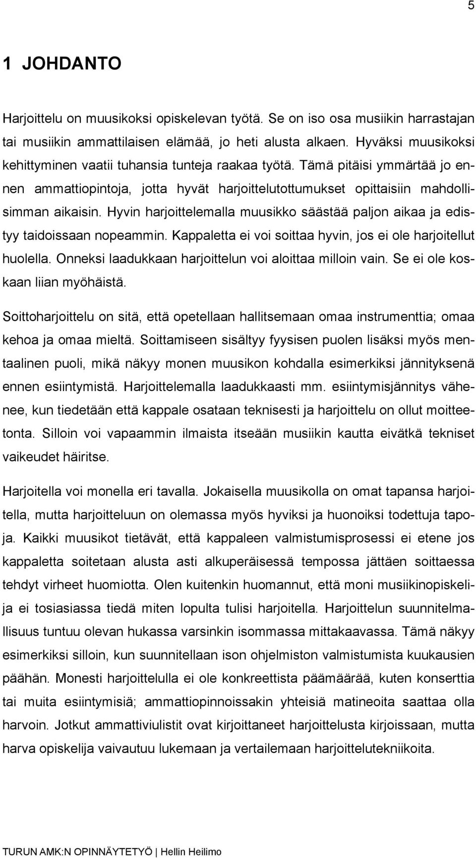 Hyvin harjoittelemalla muusikko säästää paljon aikaa ja edistyy taidoissaan nopeammin. Kappaletta ei voi soittaa hyvin, jos ei ole harjoitellut huolella.