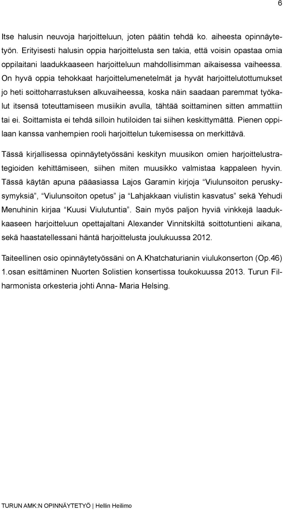 On hyvä oppia tehokkaat harjoittelumenetelmät ja hyvät harjoittelutottumukset jo heti soittoharrastuksen alkuvaiheessa, koska näin saadaan paremmat työkalut itsensä toteuttamiseen musiikin avulla,