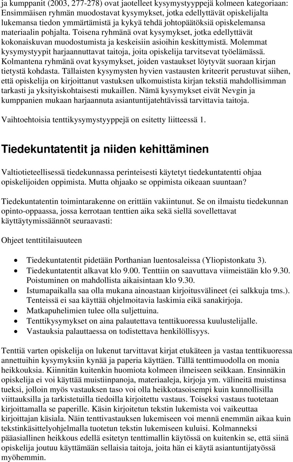 Molemmat kysymystyypit harjaannuttavat taitoja, joita opiskelija tarvitsevat työelämässä. Kolmantena ryhmänä ovat kysymykset, joiden vastaukset löytyvät suoraan kirjan tietystä kohdasta.