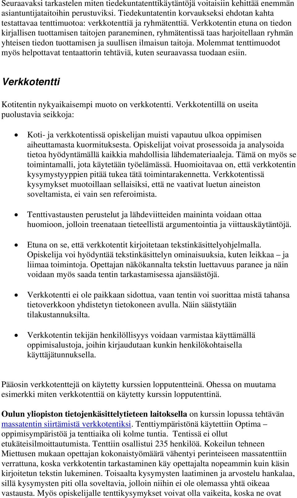 Verkkotentin etuna on tiedon kirjallisen tuottamisen taitojen paraneminen, ryhmätentissä taas harjoitellaan ryhmän yhteisen tiedon tuottamisen ja suullisen ilmaisun taitoja.