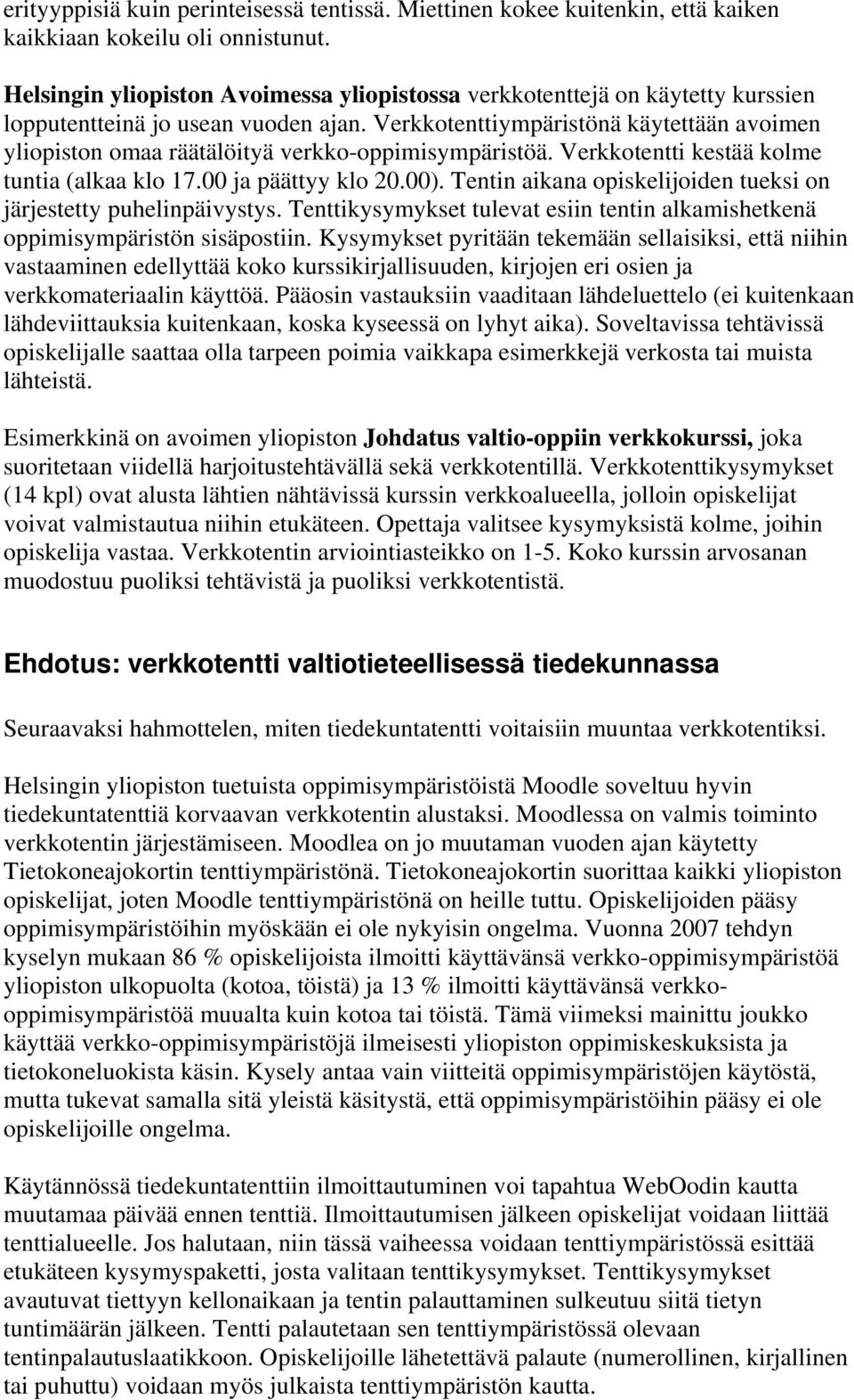 Verkkotenttiympäristönä käytettään avoimen yliopiston omaa räätälöityä verkko-oppimisympäristöä. Verkkotentti kestää kolme tuntia (alkaa klo 17.00 ja päättyy klo 20.00).