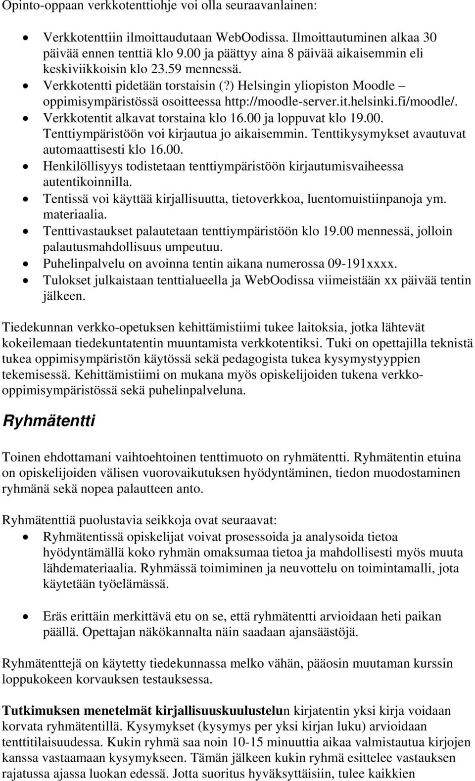 it.helsinki.fi/moodle/. Verkkotentit alkavat torstaina klo 16.00 ja loppuvat klo 19.00. Tenttiympäristöön voi kirjautua jo aikaisemmin. Tenttikysymykset avautuvat automaattisesti klo 16.00. Henkilöllisyys todistetaan tenttiympäristöön kirjautumisvaiheessa autentikoinnilla.