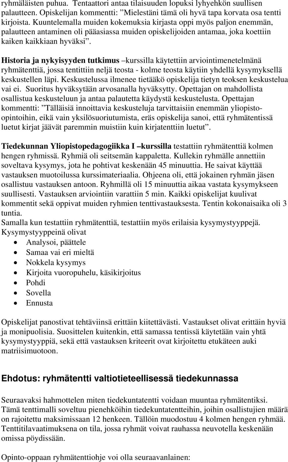 Historia ja nykyisyyden tutkimus kurssilla käytettiin arviointimenetelmänä ryhmätenttiä, jossa tentittiin neljä teosta - kolme teosta käytiin yhdellä kysymyksellä keskustellen läpi.