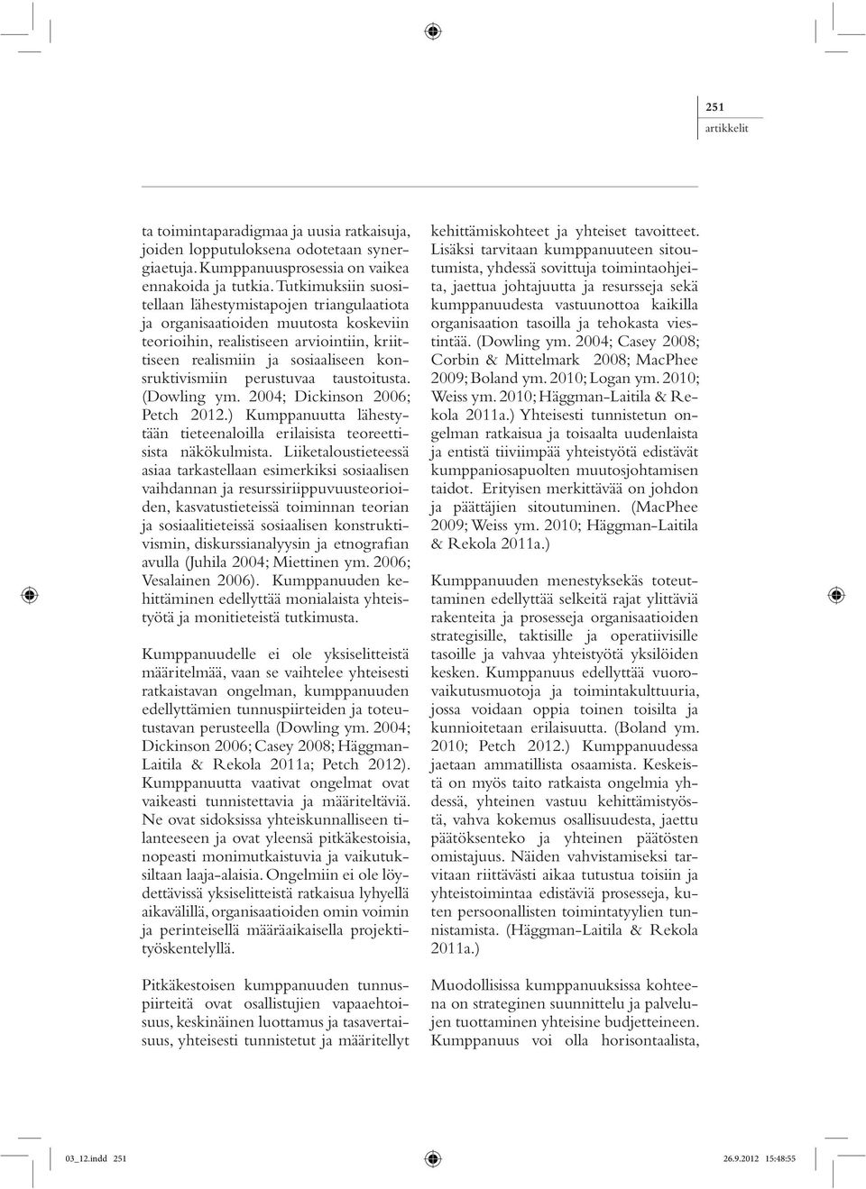 perustuvaa taustoitusta. (Dowling ym. 2004; Dickinson 2006; Petch 2012.) Kumppanuutta lähestytään tieteenaloilla erilaisista teoreettisista näkökulmista.