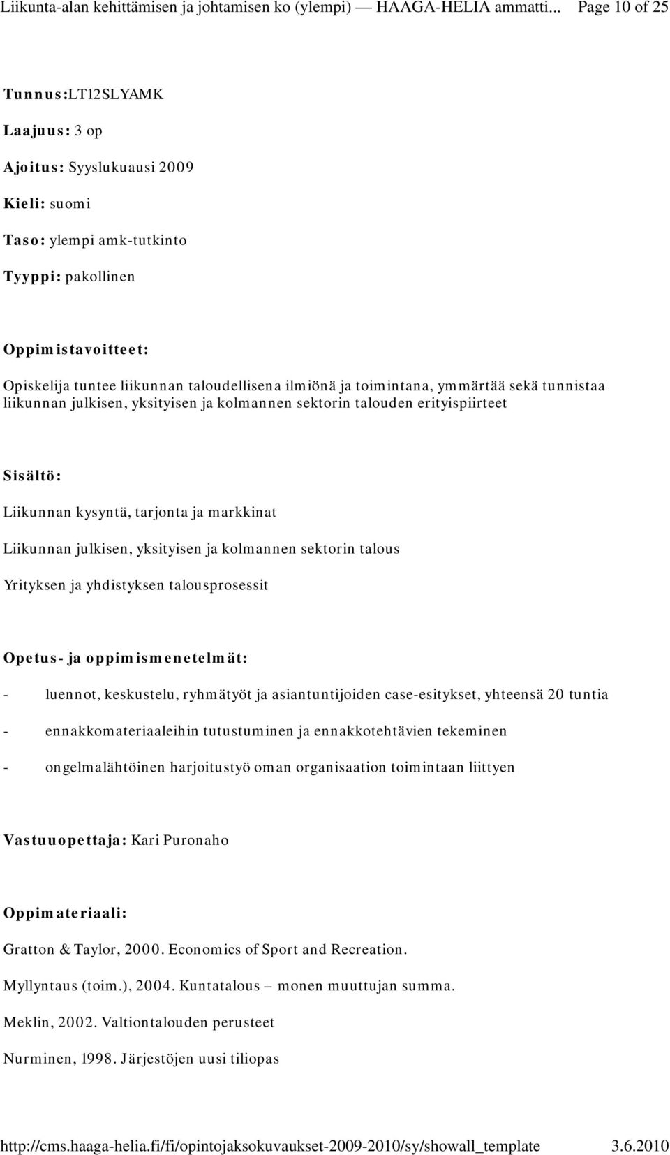 talousprosessit Opetus- ja oppimismenetelmät: - luennot, keskustelu, ryhmätyöt ja asiantuntijoiden case-esitykset, yhteensä 20 tuntia - ennakkomateriaaleihin tutustuminen ja ennakkotehtävien