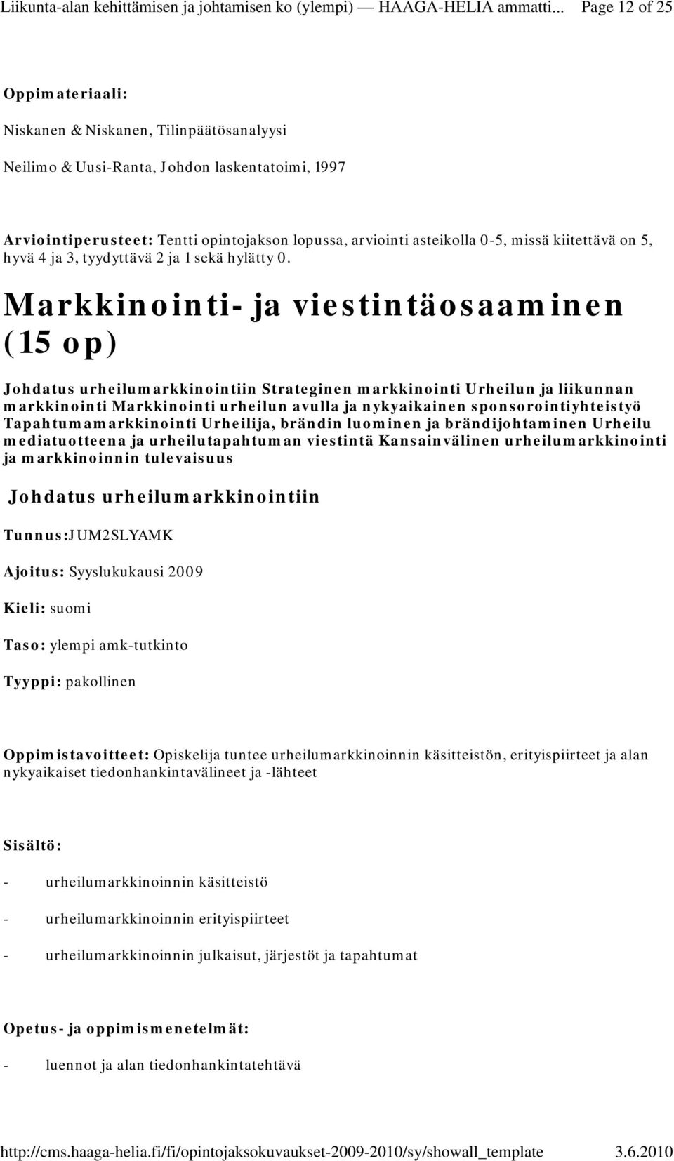 Markkinointi- ja viestintäosaaminen (15 op) Johdatus urheilumarkkinointiin Strateginen markkinointi Urheilun ja liikunnan markkinointi Markkinointi urheilun avulla ja nykyaikainen