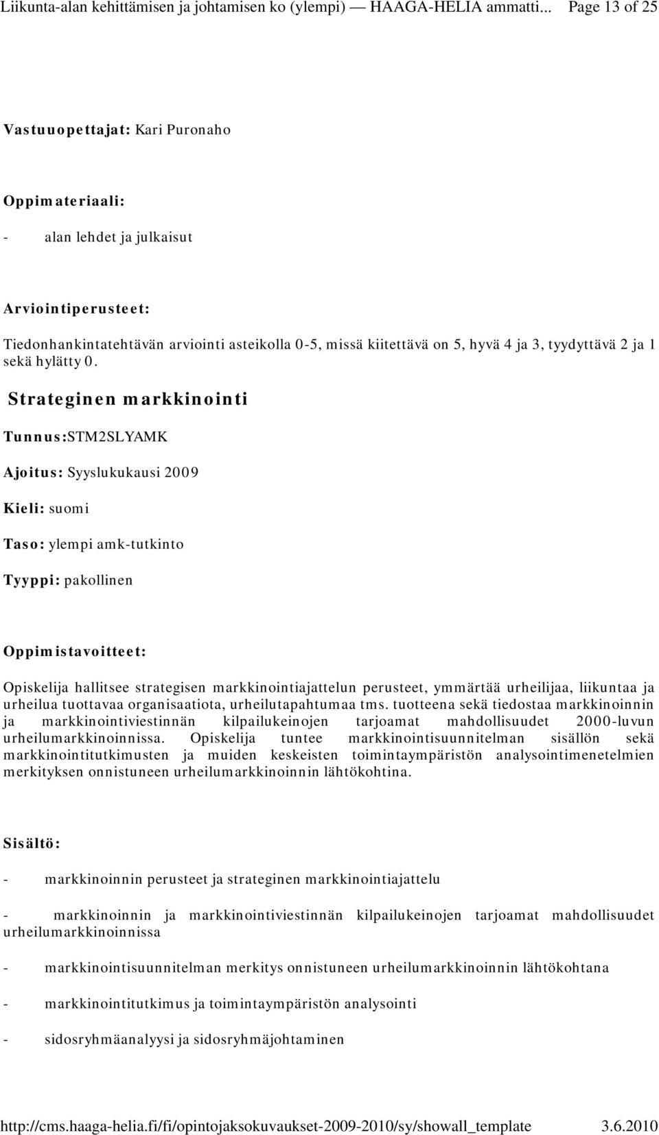 Strateginen markkinointi Tunnus:STM2SLYAMK Ajoitus: Syyslukukausi 2009 Oppimistavoitteet: Opiskelija hallitsee strategisen markkinointiajattelun perusteet, ymmärtää urheilijaa, liikuntaa ja urheilua