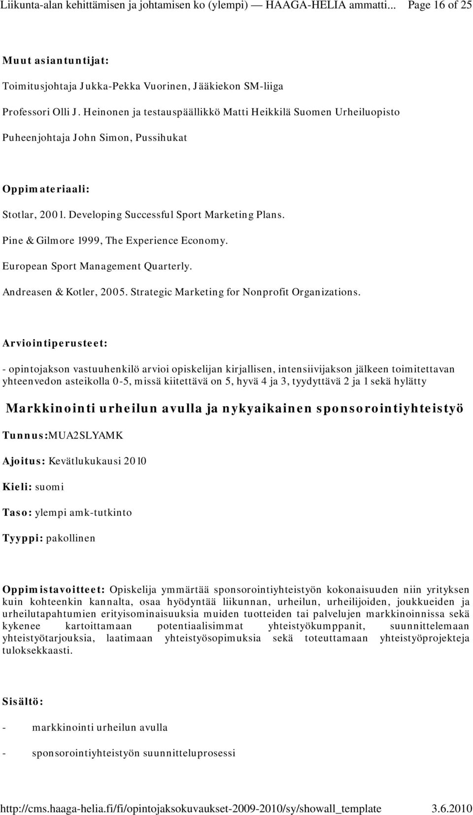 Pine & Gilmore 1999, The Experience Economy. European Sport Management Quarterly. Andreasen & Kotler, 2005. Strategic Marketing for Nonprofit Organizations.