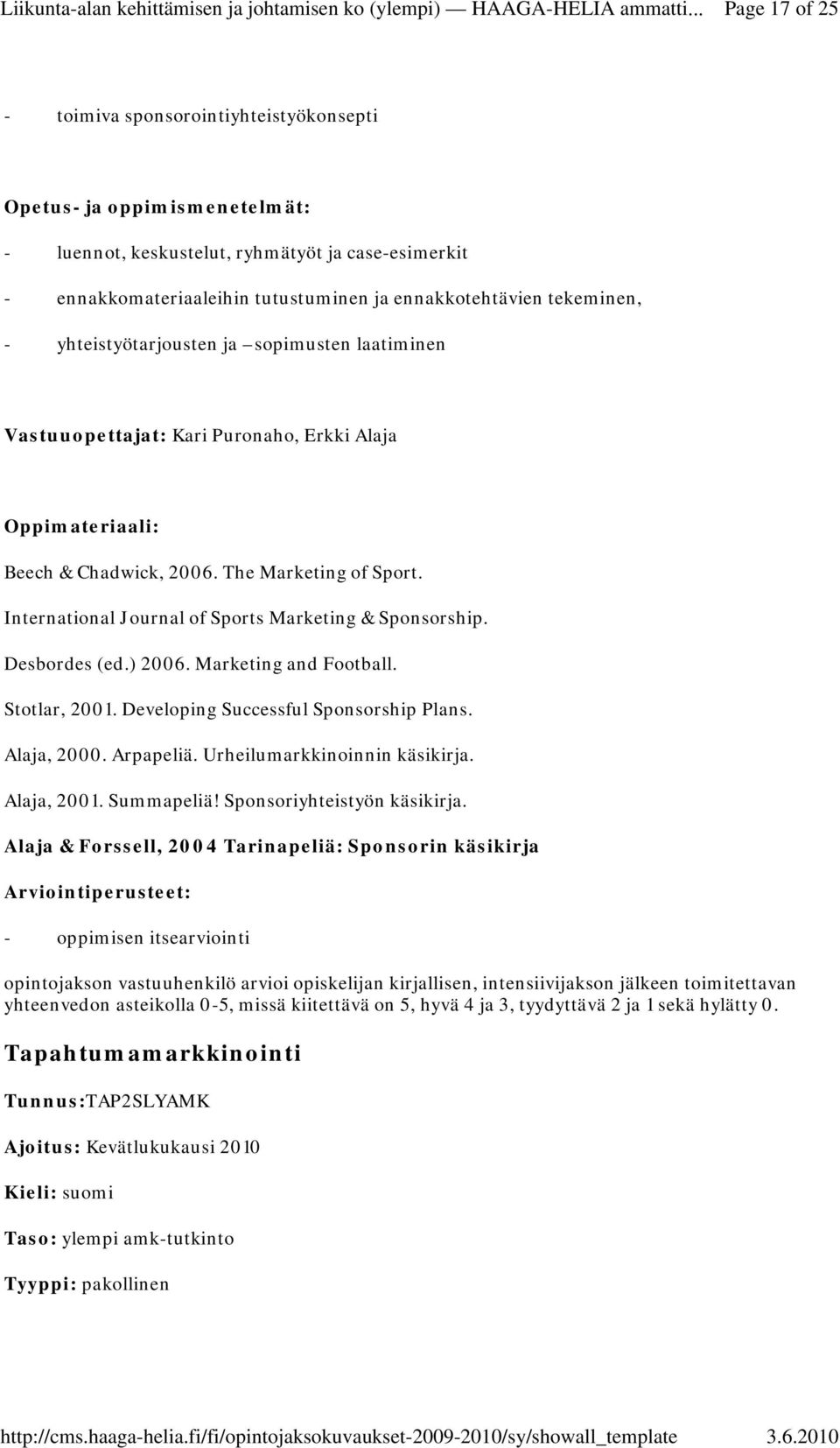 International Journal of Sports Marketing & Sponsorship. Desbordes (ed.) 2006. Marketing and Football. Stotlar, 2001. Developing Successful Sponsorship Plans. Alaja, 2000. Arpapeliä.