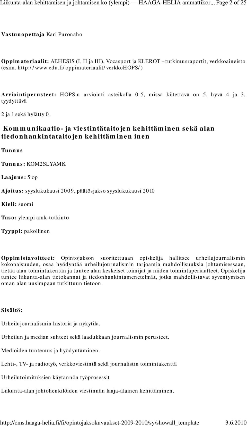 fi/oppimateriaalit/verkkohops/) Arviointiperusteet: HOPS:n arviointi asteikolla 0-5, missä kiitettävä on 5, hyvä 4 ja 3, tyydyttävä 2 ja 1 sekä hylätty 0.