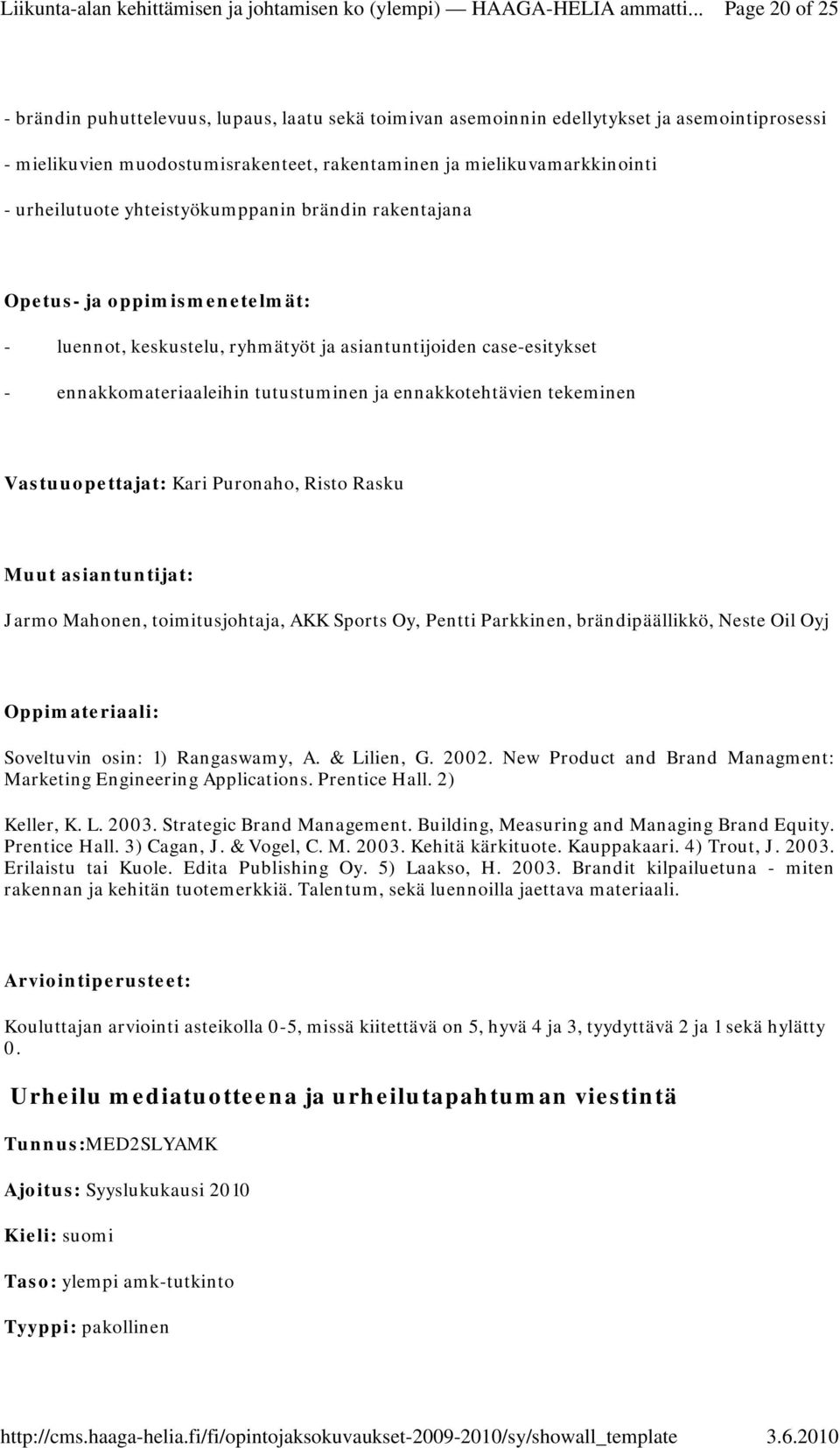 ennakkotehtävien tekeminen Vastuuopettajat: Kari Puronaho, Risto Rasku Muut asiantuntijat: Jarmo Mahonen, toimitusjohtaja, AKK Sports Oy, Pentti Parkkinen, brändipäällikkö, Neste Oil Oyj