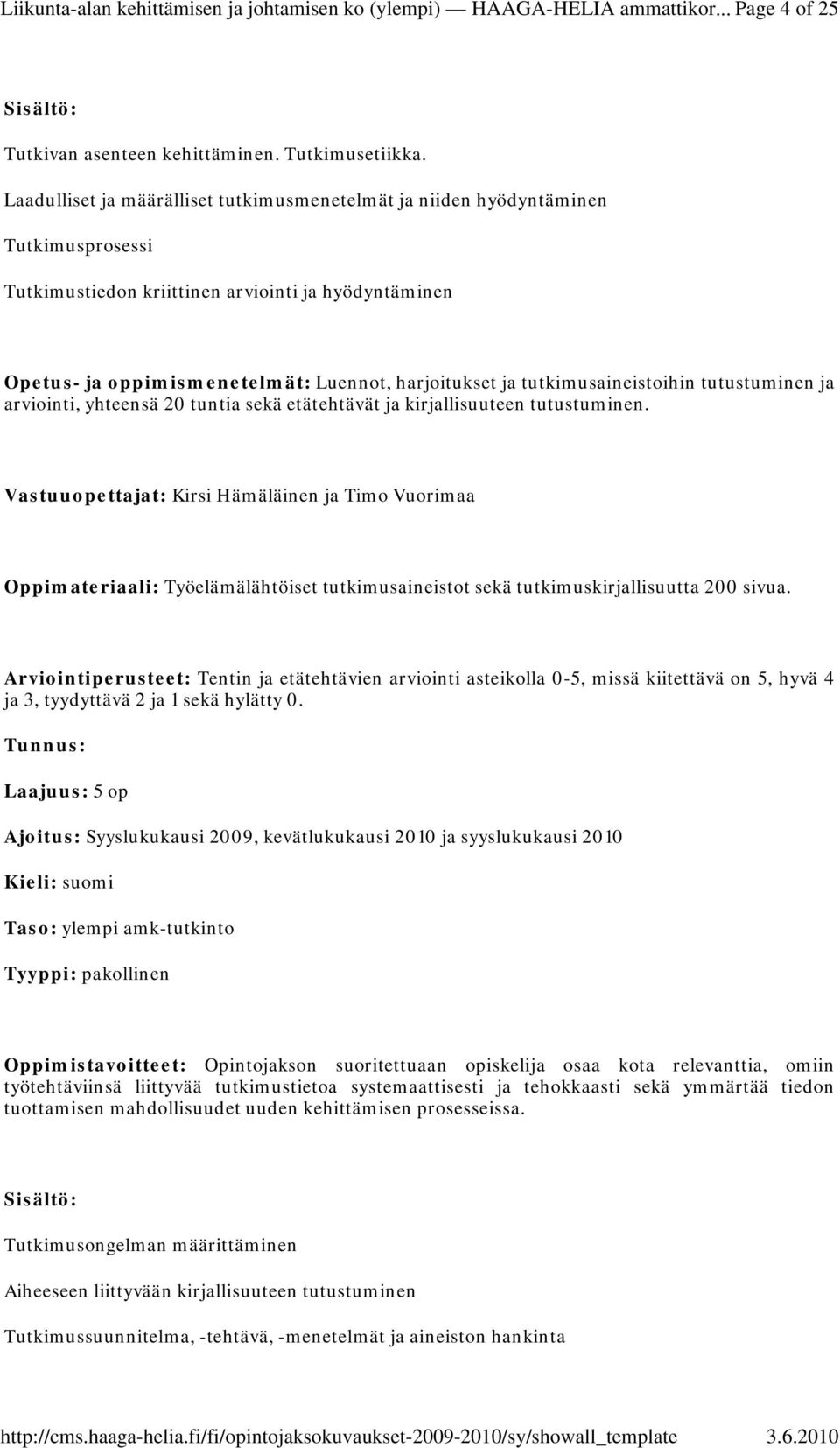 tutkimusaineistoihin tutustuminen ja arviointi, yhteensä 20 tuntia sekä etätehtävät ja kirjallisuuteen tutustuminen.