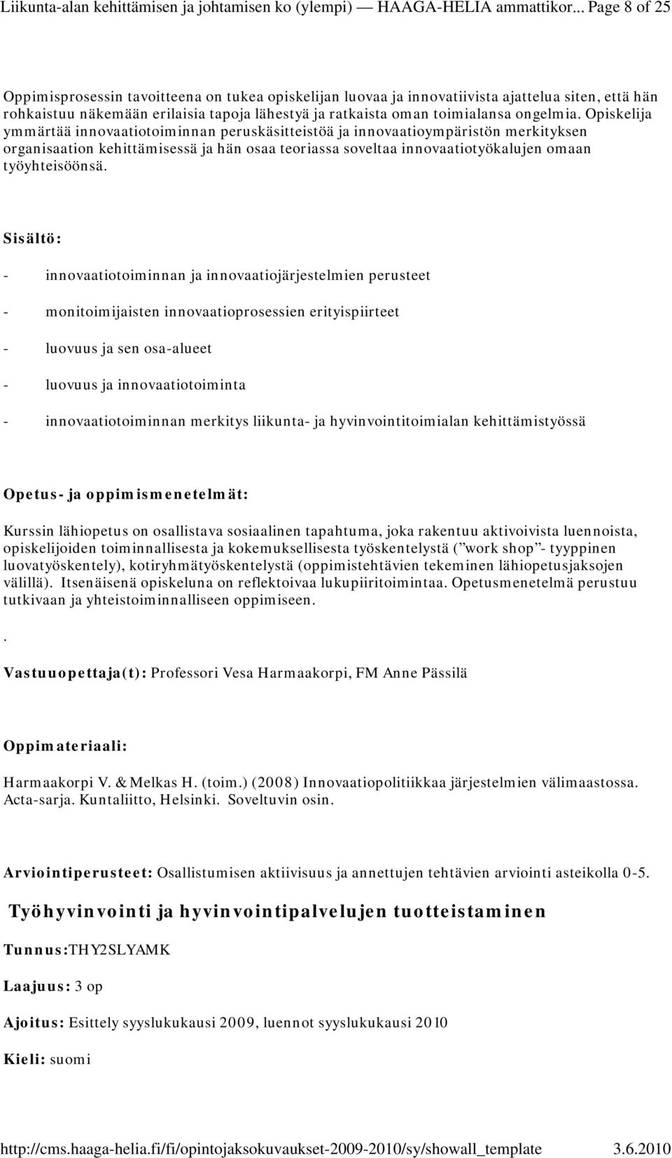 Opiskelija ymmärtää innovaatiotoiminnan peruskäsitteistöä ja innovaatioympäristön merkityksen organisaation kehittämisessä ja hän osaa teoriassa soveltaa innovaatiotyökalujen omaan työyhteisöönsä.