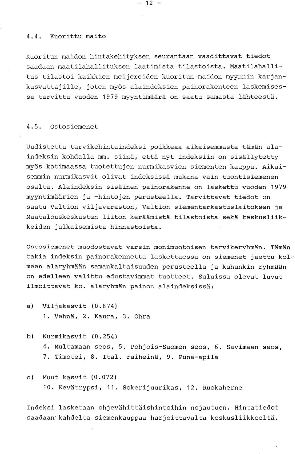 lähteestä. 4.5. Ostosiemenet Uudistettu tarvikehintaindeksi poikkeaa aikaisemmasta tämän alaindeksin kohdalla mm.