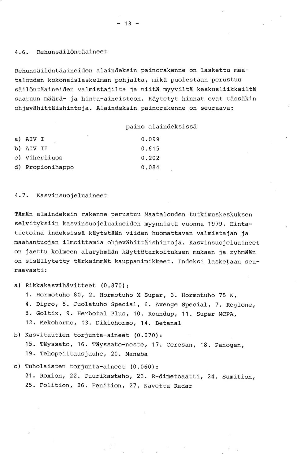 keskusliikkeiltä saatuun määrä- ja hinta-aineistoon. Käytetyt hinnat ovat tässäkin ohjevähittäishintoja. Alaindeksin painorakenne on seuraava: paino alaindeksissä AIV I 0.099 AIV II 0.