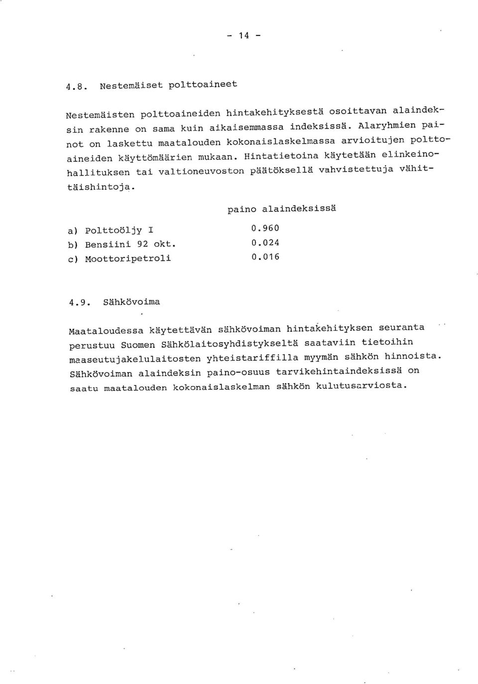 Hintatietoina käytetään elinkeinohallituksen tai valtioneuvoston päätöksellä vahvistettuja vähittäishintoja. paino alaindeksissä Polttoöljy I 0.96