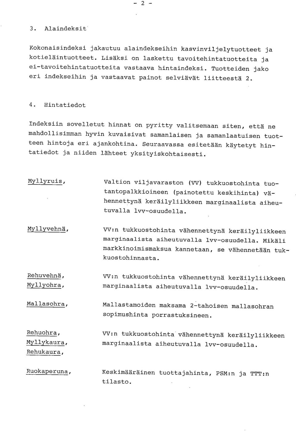 Hintatiedot Indeksiin sovelletut hinnat on pyritty valitsemaan siten, että ne mahdollisimman hyvin kuvaisivat samanlaisen ja samanlaatuisen tuotteen hintoja eri ajankohtina.