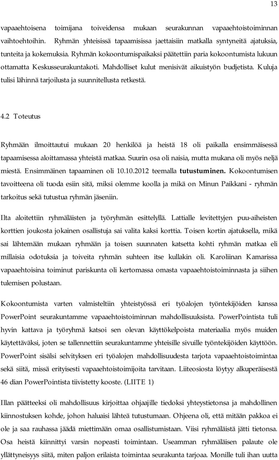 Kuluja tulisi lähinnä tarjoilusta ja suunnitellusta retkestä. 4.2 Toteutus Ryhmään ilmoittautui mukaan 20 henkilöä ja heistä 18 oli paikalla ensimmäisessä tapaamisessa aloittamassa yhteistä matkaa.