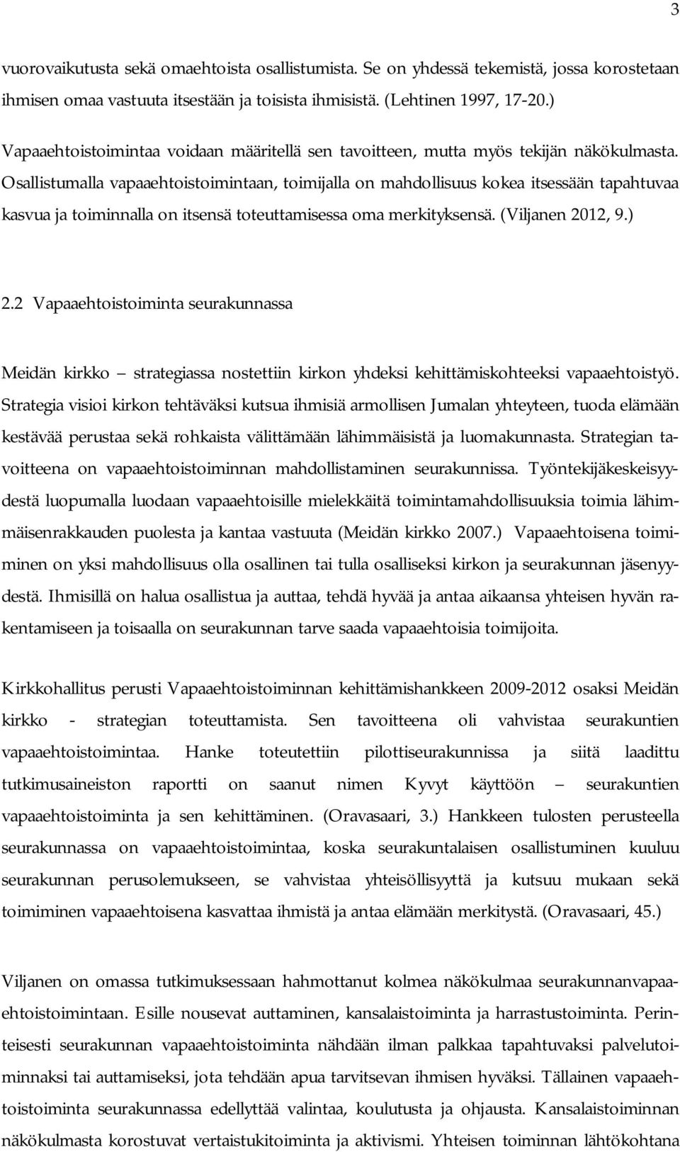 Osallistumalla vapaaehtoistoimintaan, toimijalla on mahdollisuus kokea itsessään tapahtuvaa kasvua ja toiminnalla on itsensä toteuttamisessa oma merkityksensä. (Viljanen 2012, 9.) 2.