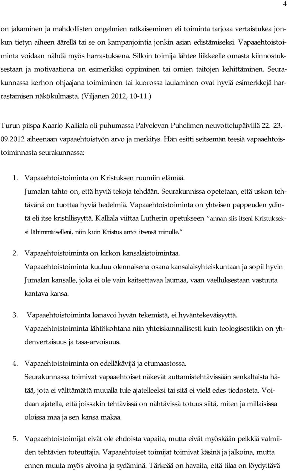 Seurakunnassa kerhon ohjaajana toimiminen tai kuorossa laulaminen ovat hyviä esimerkkejä harrastamisen näkökulmasta. (Viljanen 2012, 10-11.