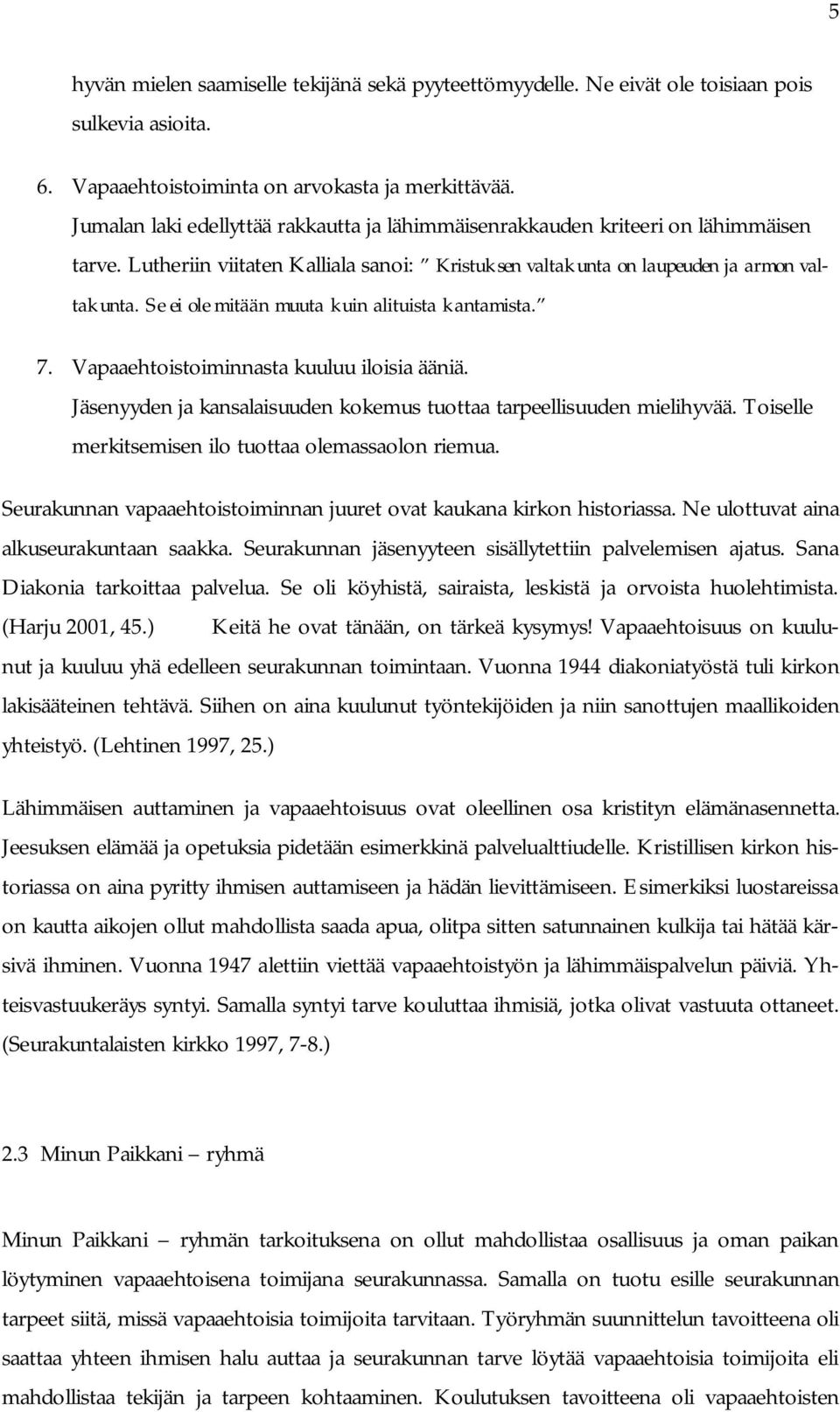 Se ei ole mitään muuta kuin alituista kantamista. 7. Vapaaehtoistoiminnasta kuuluu iloisia ääniä. Jäsenyyden ja kansalaisuuden kokemus tuottaa tarpeellisuuden mielihyvää.