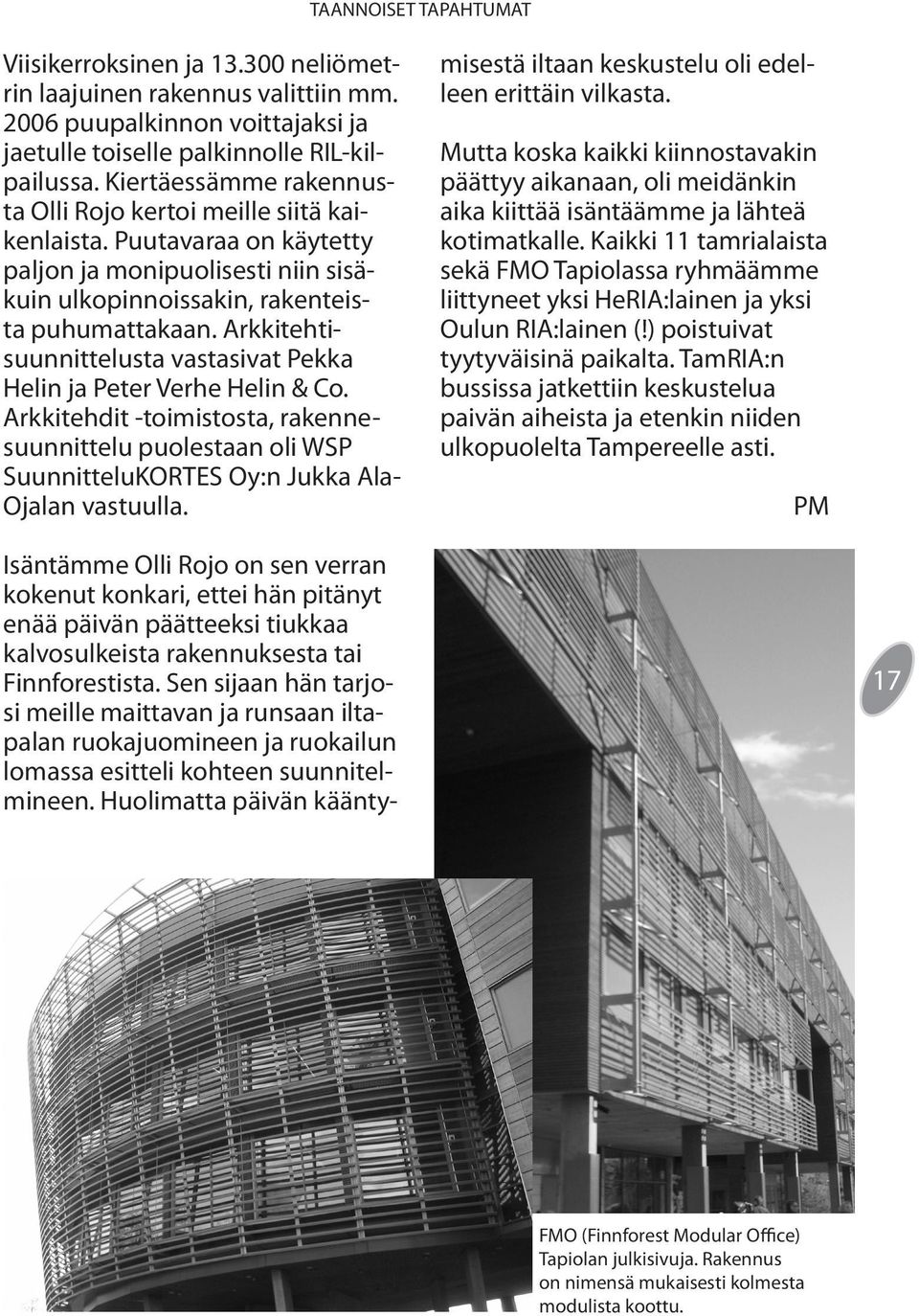Arkkitehtisuunnittelusta vastasivat Pekka Helin ja Peter Verhe Helin & Co. Arkkitehdit -toimistosta, rakennesuunnittelu puolestaan oli WSP SuunnitteluKORTES Oy:n Jukka Ala- Ojalan vastuulla.