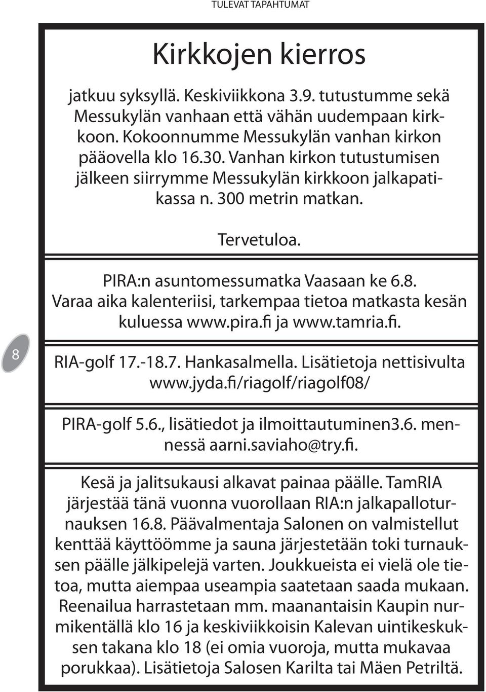 Varaa aika kalenteriisi, tarkempaa tietoa matkasta kesän kuluessa www.pira.fi ja www.tamria.fi. 8 RIA-golf 17.-18.7. Hankasalmella. Lisätietoja nettisivulta www.jyda.fi/riagolf/riagolf08/ PIRA-golf 5.
