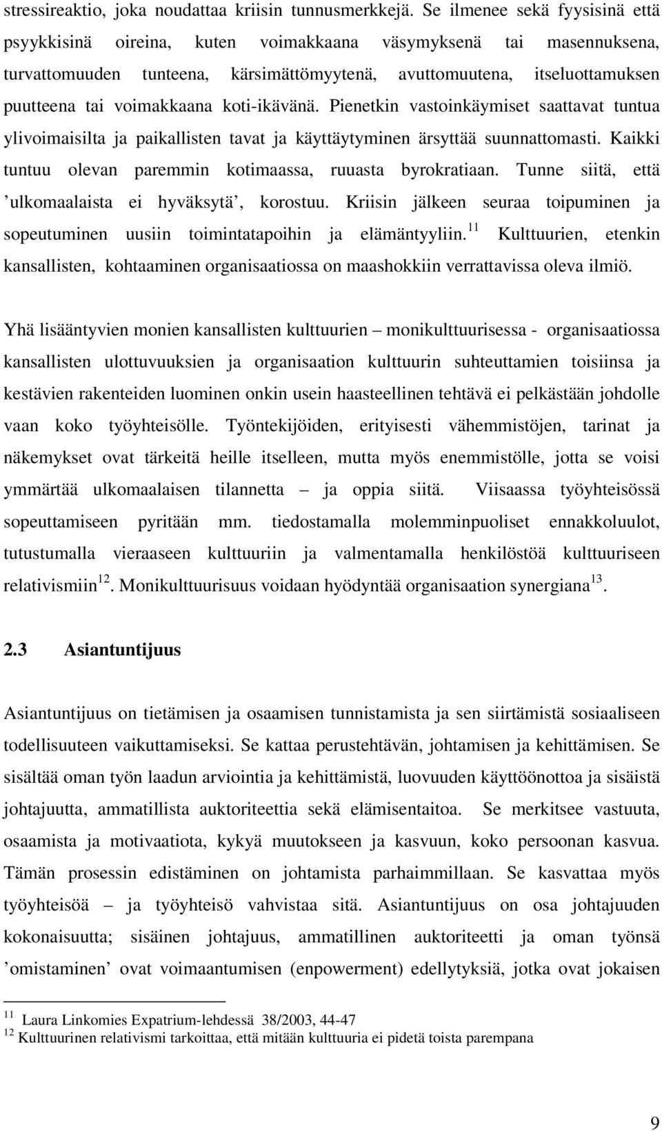 voimakkaana koti-ikävänä. Pienetkin vastoinkäymiset saattavat tuntua ylivoimaisilta ja paikallisten tavat ja käyttäytyminen ärsyttää suunnattomasti.