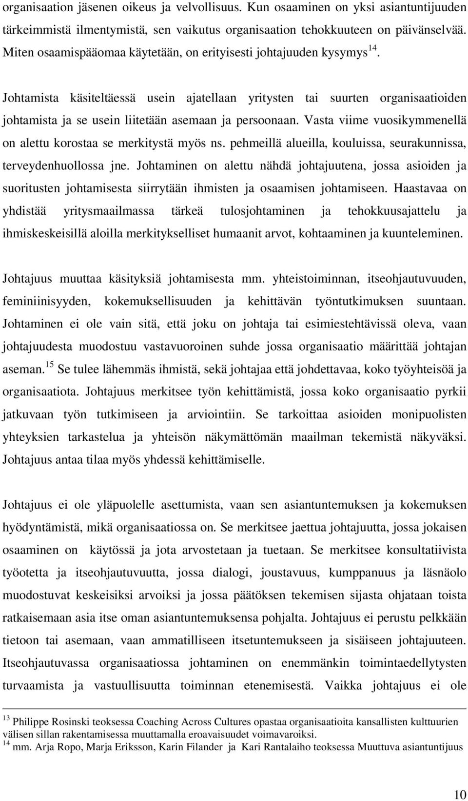 Johtamista käsiteltäessä usein ajatellaan yritysten tai suurten organisaatioiden johtamista ja se usein liitetään asemaan ja persoonaan.