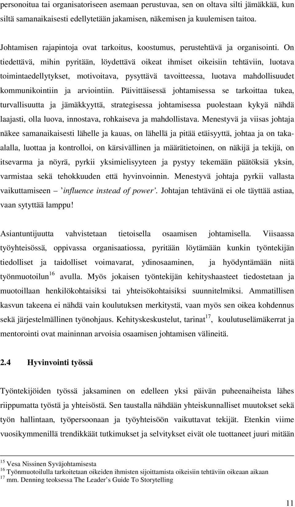 On tiedettävä, mihin pyritään, löydettävä oikeat ihmiset oikeisiin tehtäviin, luotava toimintaedellytykset, motivoitava, pysyttävä tavoitteessa, luotava mahdollisuudet kommunikointiin ja arviointiin.