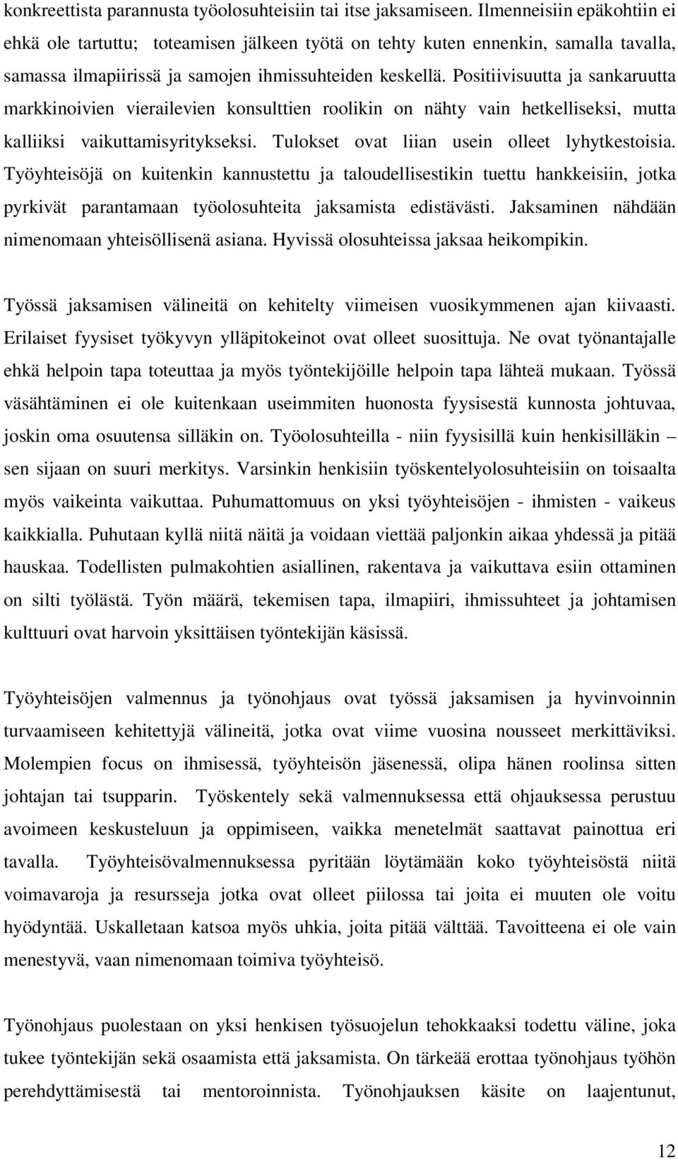 Positiivisuutta ja sankaruutta markkinoivien vierailevien konsulttien roolikin on nähty vain hetkelliseksi, mutta kalliiksi vaikuttamisyritykseksi. Tulokset ovat liian usein olleet lyhytkestoisia.