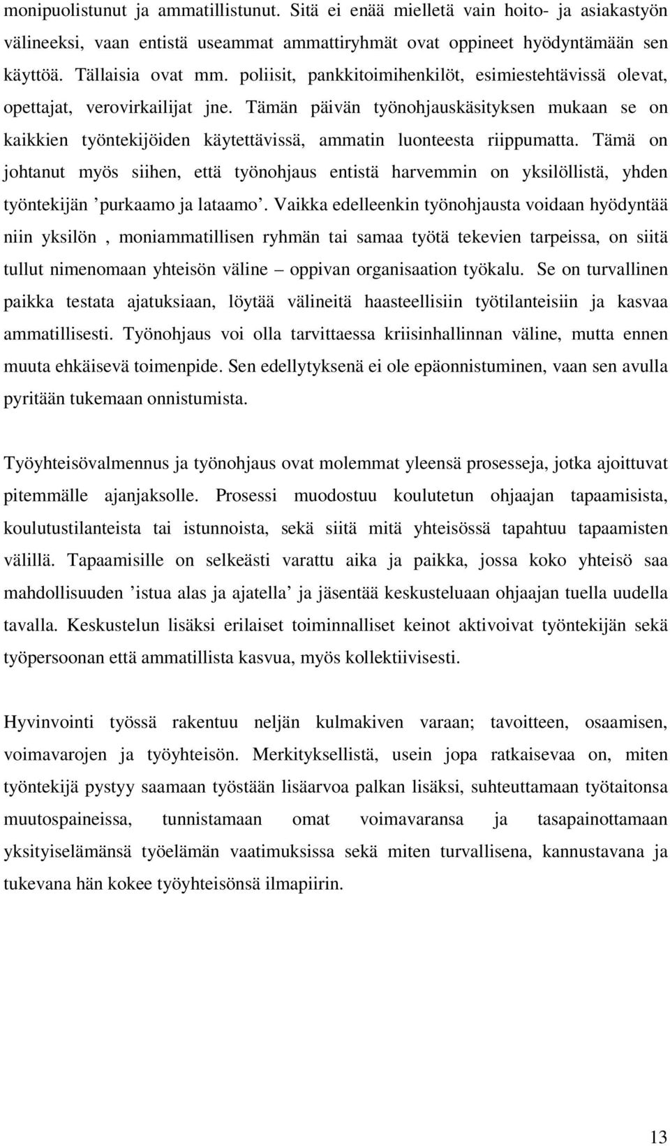 Tämän päivän työnohjauskäsityksen mukaan se on kaikkien työntekijöiden käytettävissä, ammatin luonteesta riippumatta.