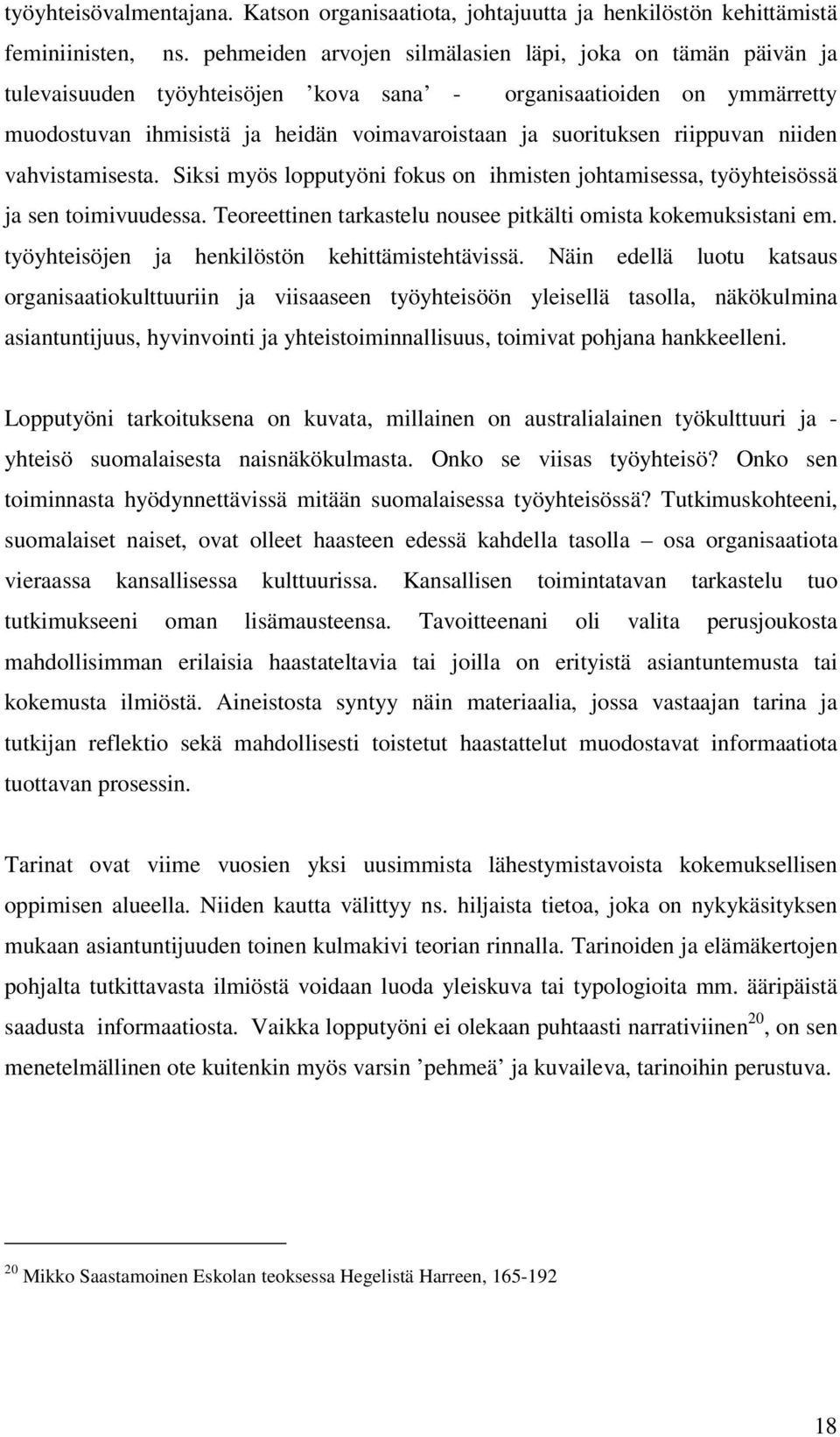 riippuvan niiden vahvistamisesta. Siksi myös lopputyöni fokus on ihmisten johtamisessa, työyhteisössä ja sen toimivuudessa. Teoreettinen tarkastelu nousee pitkälti omista kokemuksistani em.