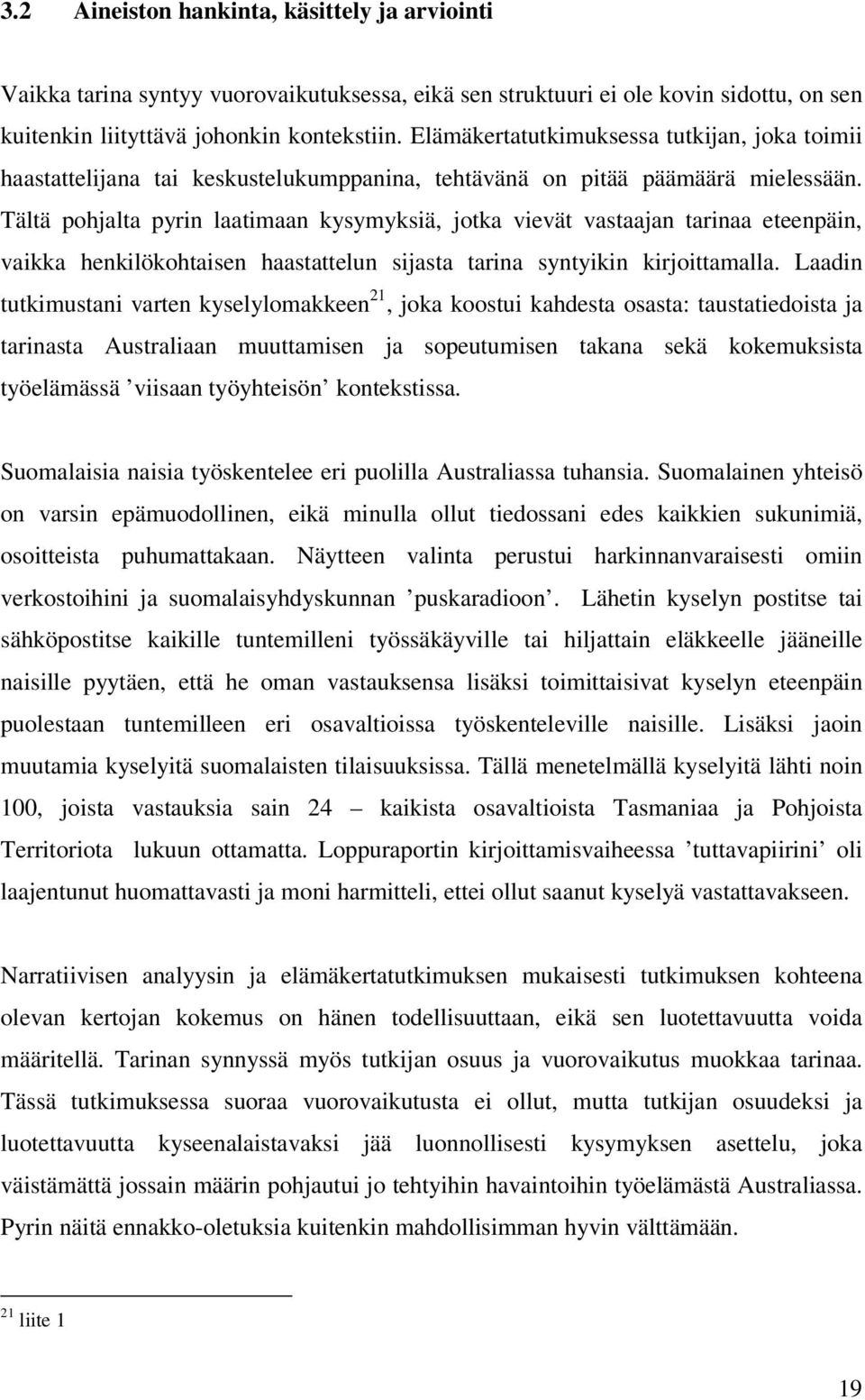 Tältä pohjalta pyrin laatimaan kysymyksiä, jotka vievät vastaajan tarinaa eteenpäin, vaikka henkilökohtaisen haastattelun sijasta tarina syntyikin kirjoittamalla.