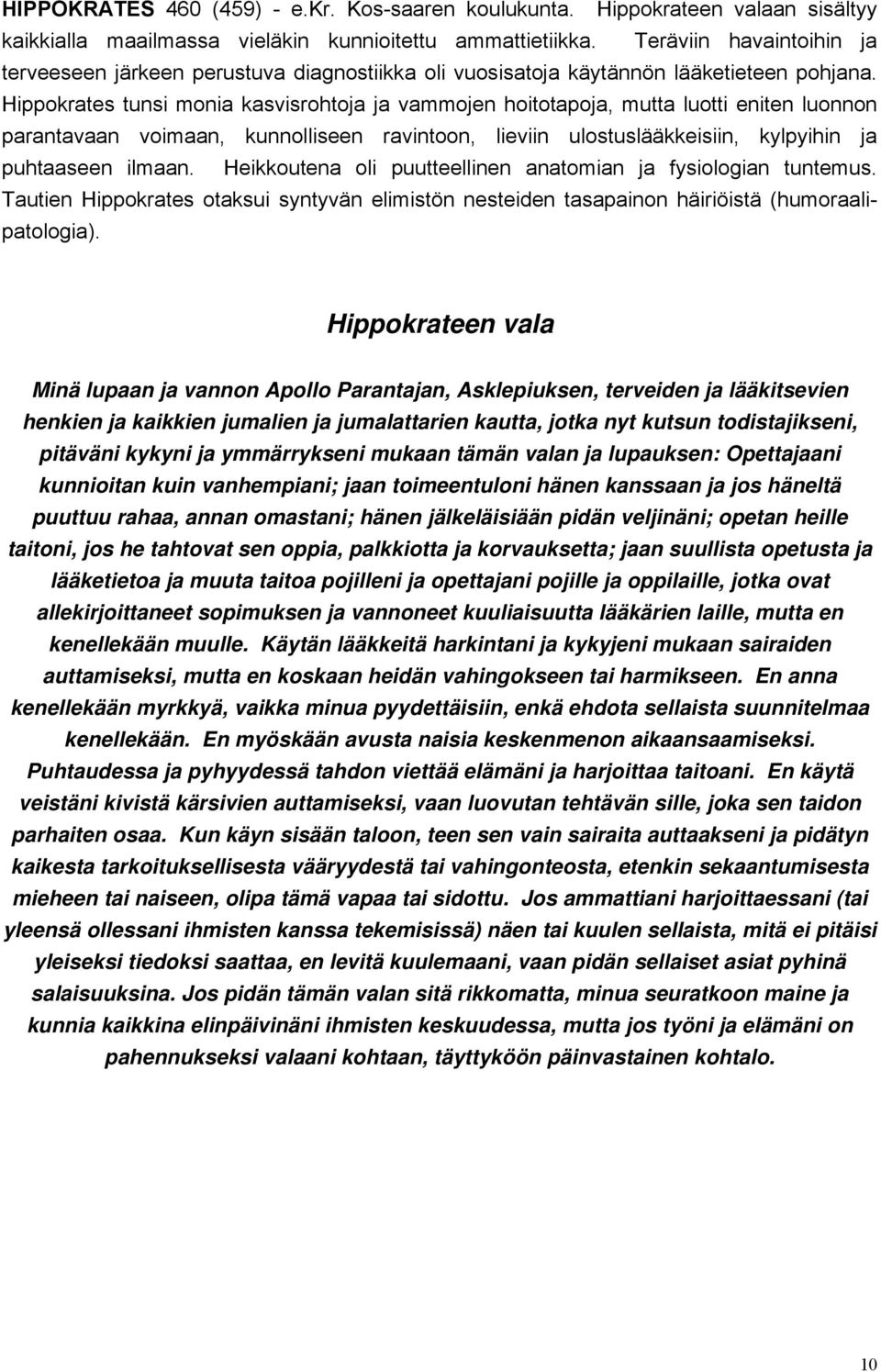 Hippokrates tunsi monia kasvisrohtoja ja vammojen hoitotapoja, mutta luotti eniten luonnon parantavaan voimaan, kunnolliseen ravintoon, lieviin ulostuslääkkeisiin, kylpyihin ja puhtaaseen ilmaan.