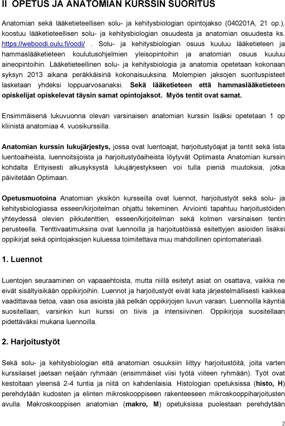 Solu- ja kehitysbiologian osuus kuuluu lääketieteen ja hammaslääketieteen koulutusohjelmien yleisopintoihin ja anatomian osuus kuuluu aineopintoihin.