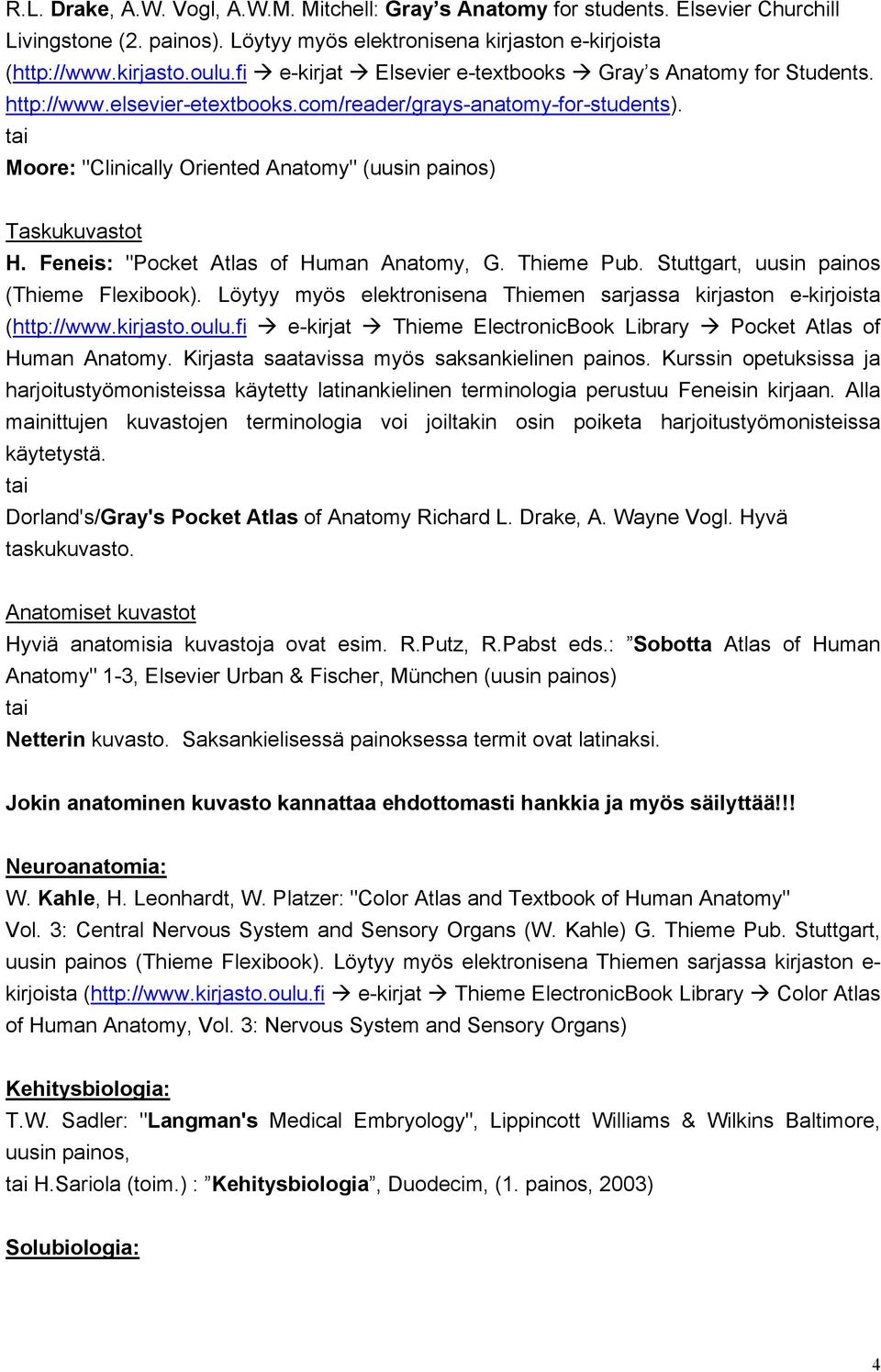 tai Moore: "Clinically Oriented Anatomy" (uusin painos) Taskukuvastot H. Feneis: "Pocket Atlas of Human Anatomy, G. Thieme Pub. Stuttgart, uusin painos (Thieme Flexibook).